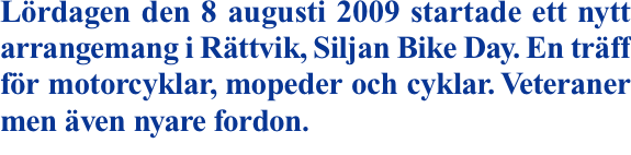 L&ouml;rdagen den 8 augusti 2009 startade ett nytt arrangemang i R&auml;t